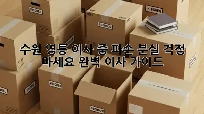 수원 영통 이사 중 파손? 분실? 걱정 마세요! 완벽 이사 가이드
