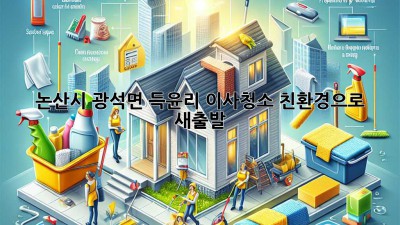 논산시 광석면 득윤리 이사청소: 친환경으로 새출발!